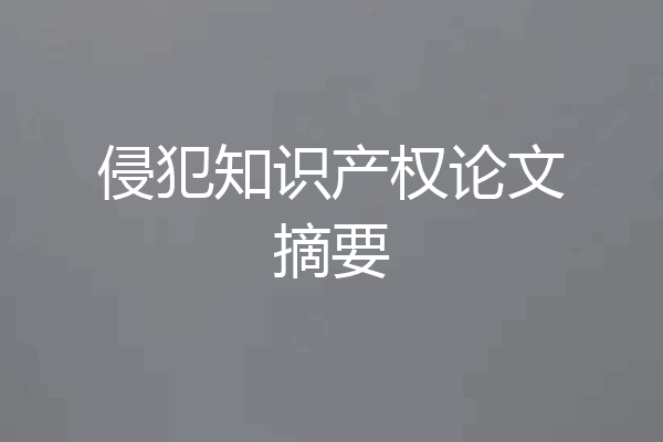 侵犯知识产权论文摘要