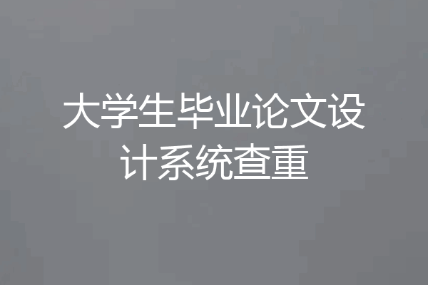 大学生毕业论文设计系统查重