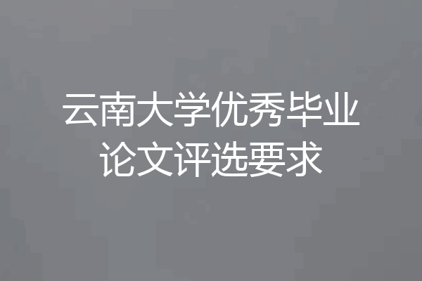 云南大学优秀毕业论文评选要求