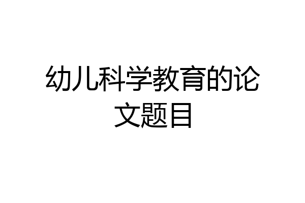 幼儿科学教育的论文题目