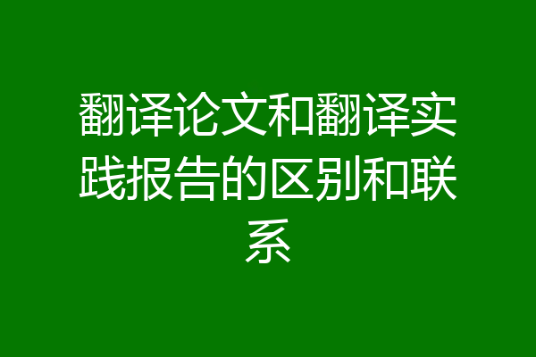 翻译论文和翻译实践报告的区别和联系