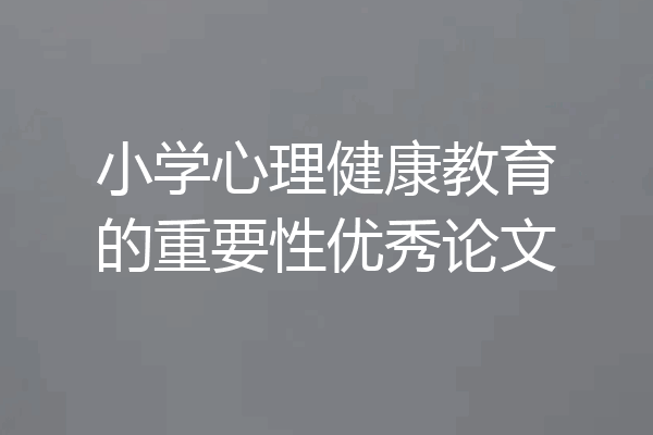 小学心理健康教育的重要性优秀论文