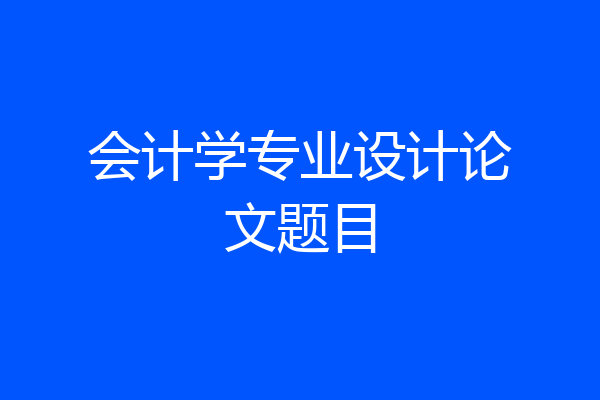 会计学专业设计论文题目