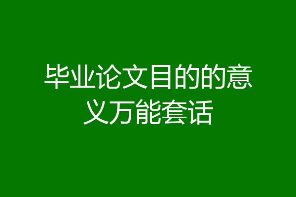 毕业论文目的的意义万能套话