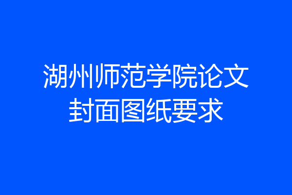 湖州师范学院论文封面图纸要求
