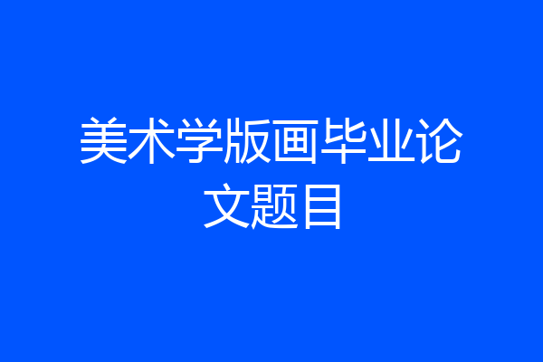 美术学版画毕业论文题目