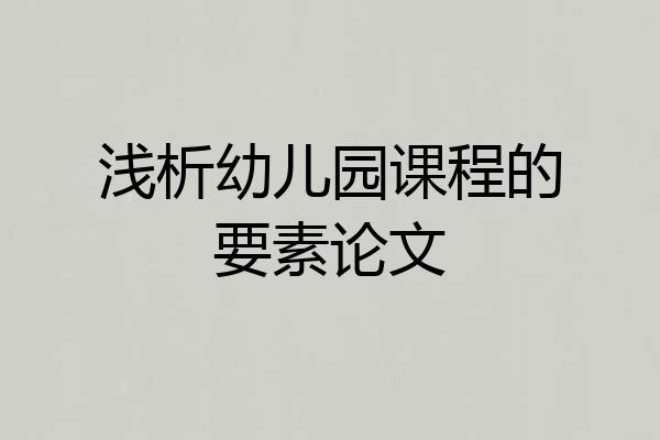 浅析幼儿园课程的要素论文