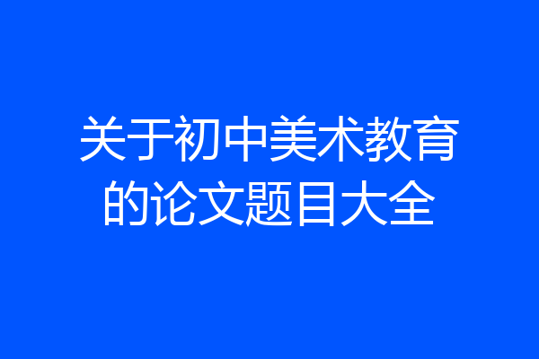 关于初中美术教育的论文题目大全