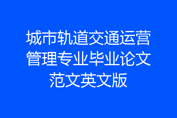 城市轨道交通运营管理专业毕业论文范文英文版