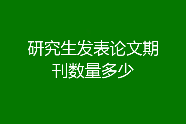研究生发表论文期刊数量多少