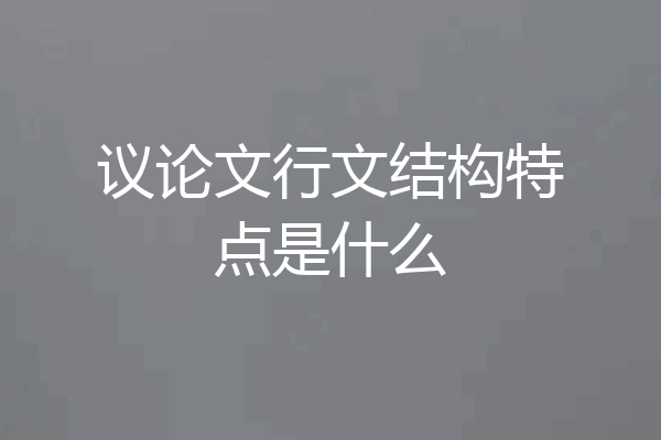 议论文行文结构特点是什么