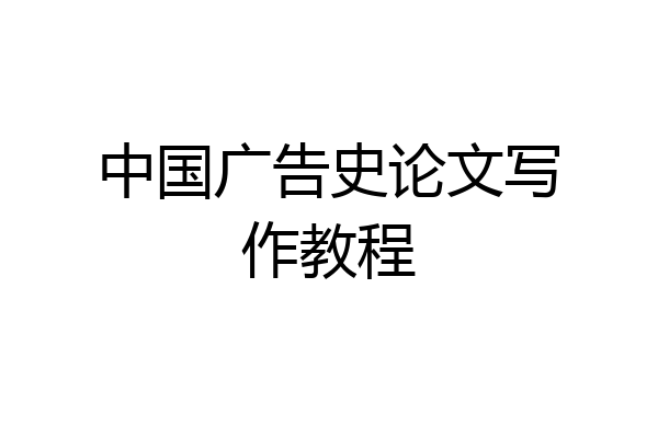 中国广告史论文写作教程