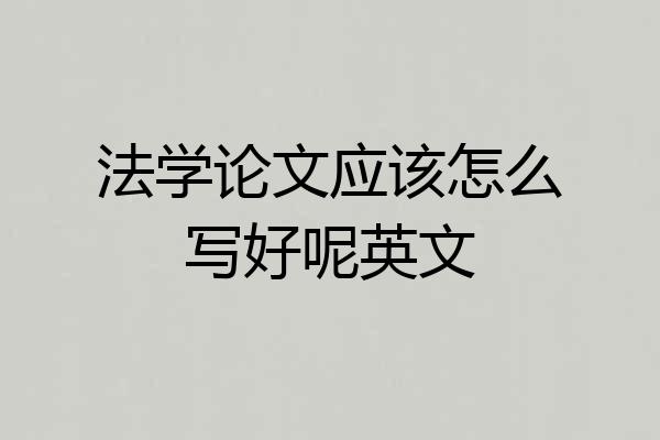 法学论文应该怎么写好呢英文