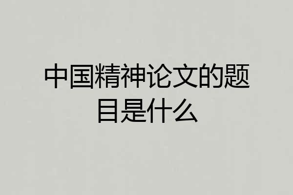 中国精神论文的题目是什么