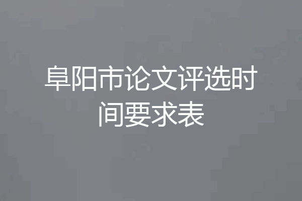 阜阳市论文评选时间要求表