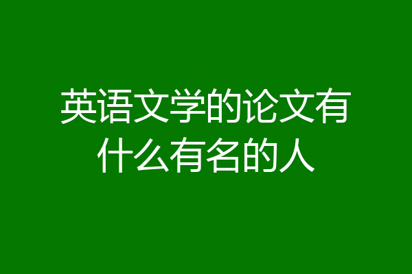 英语文学的论文有什么有名的人