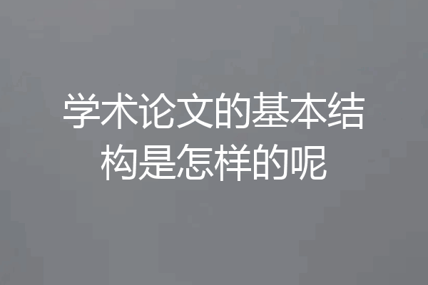 学术论文的基本结构是怎样的呢