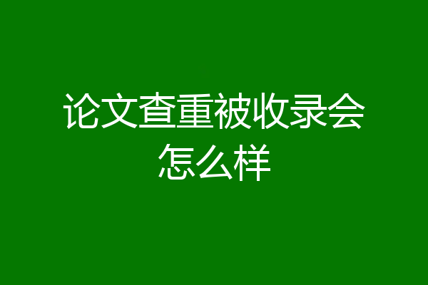 论文查重被收录会怎么样