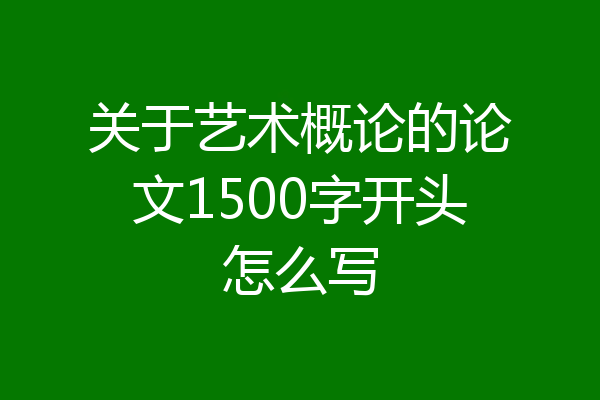 关于艺术概论的论文1500字开头怎么写