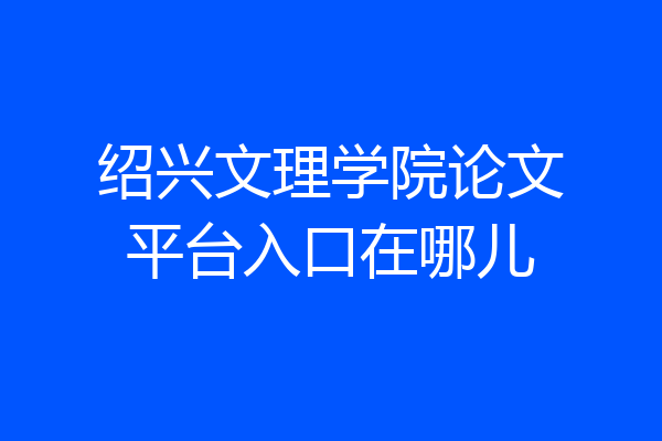绍兴文理学院论文平台入口在哪儿