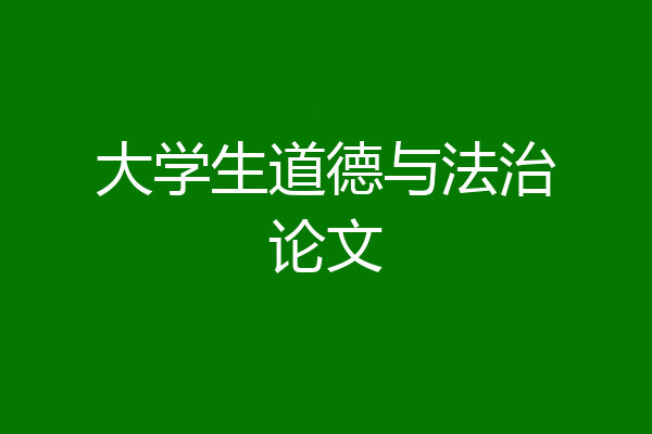 大学生道德与法治论文