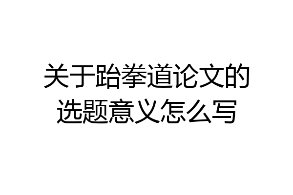 关于跆拳道论文的选题意义怎么写