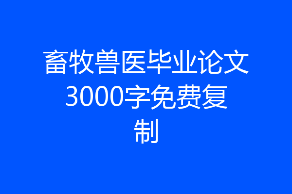 畜牧兽医毕业论文3000字免费复制