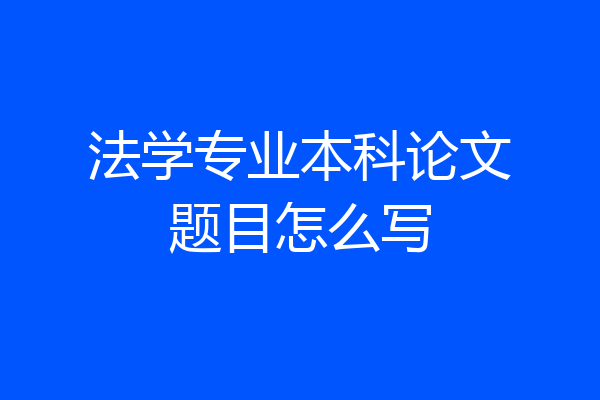 法学专业本科论文题目怎么写