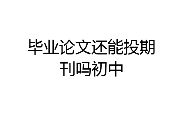 毕业论文还能投期刊吗初中