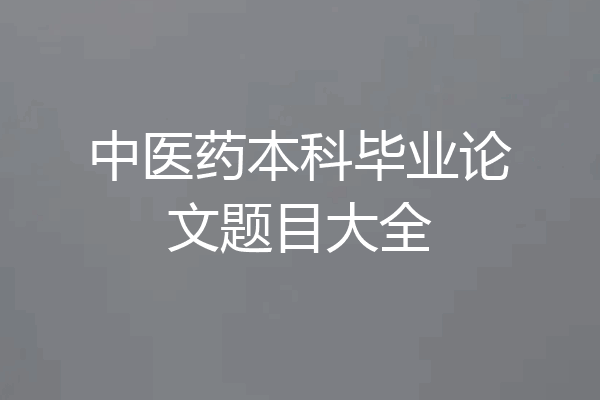 中医药本科毕业论文题目大全