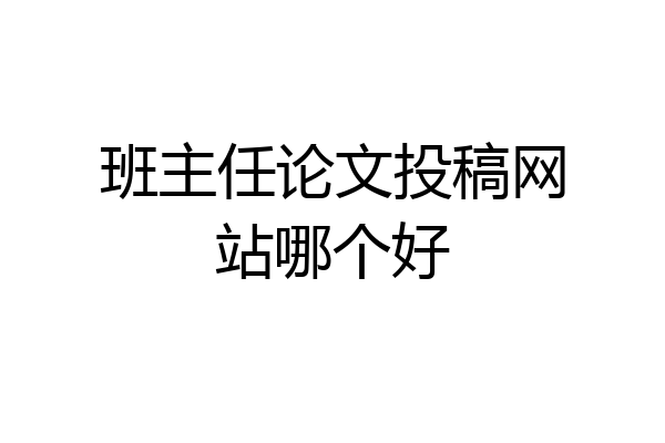 班主任论文投稿网站哪个好