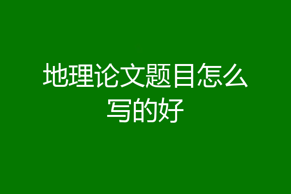 地理论文题目怎么写的好