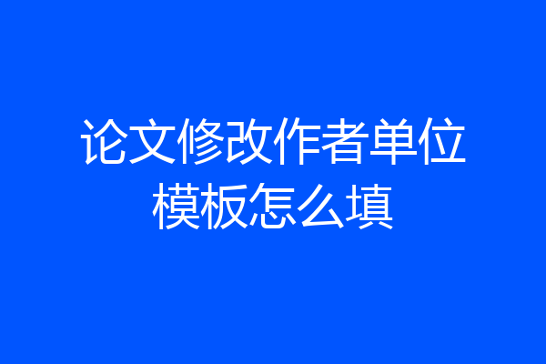 论文修改作者单位模板怎么填