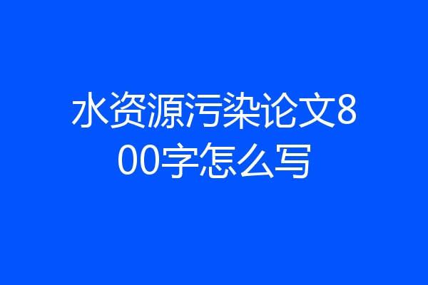 水资源污染论文800字怎么写