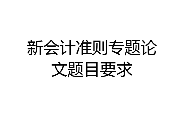 新会计准则专题论文题目要求