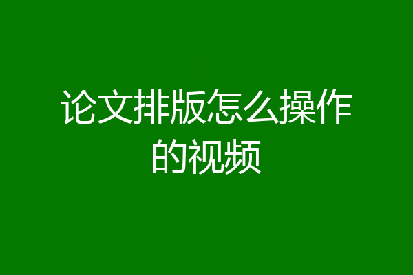 论文排版怎么操作的视频