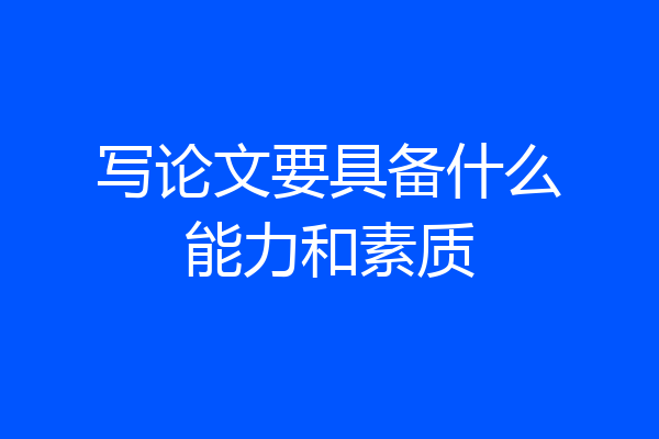 写论文要具备什么能力和素质