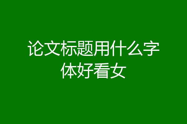 论文标题用什么字体好看女