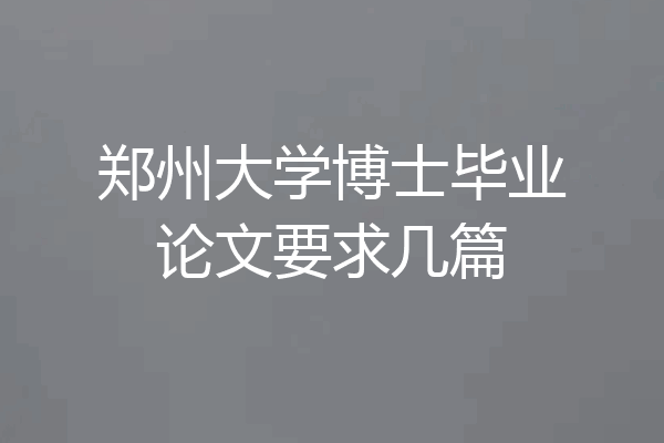 郑州大学博士毕业论文要求几篇