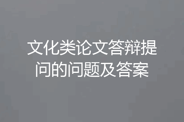 文化类论文答辩提问的问题及答案