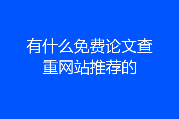 有什么免费论文查重网站推荐的