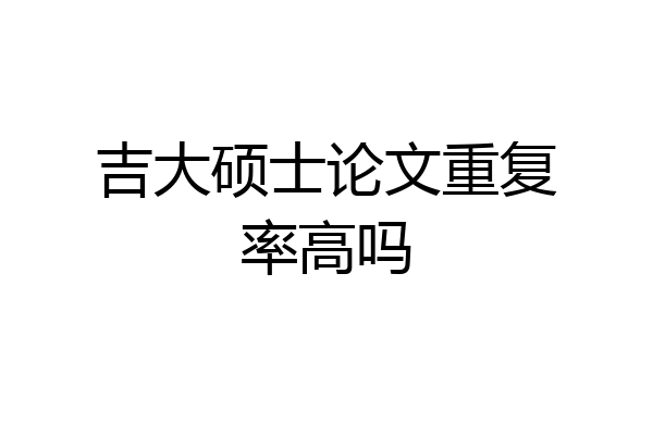 吉大硕士论文重复率高吗