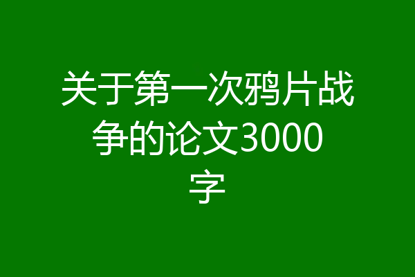 关于第一次鸦片战争的论文3000字