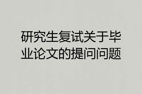 研究生复试关于毕业论文的提问问题