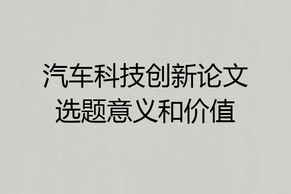 汽车科技创新论文选题意义和价值