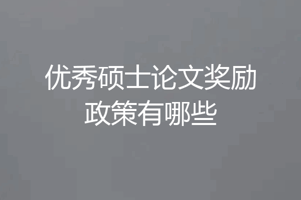 优秀硕士论文奖励政策有哪些