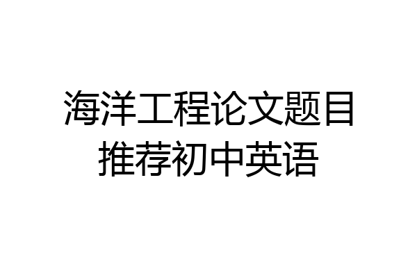 海洋工程论文题目推荐初中英语