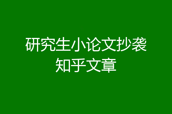 研究生小论文抄袭知乎文章