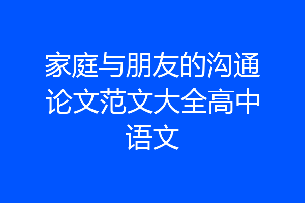 家庭与朋友的沟通论文范文大全高中语文