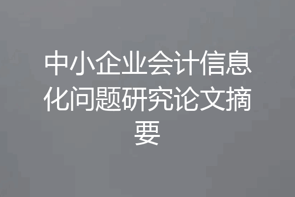 中小企业会计信息化问题研究论文摘要
